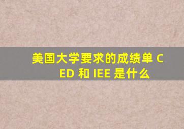 美国大学要求的成绩单 CED 和 IEE 是什么